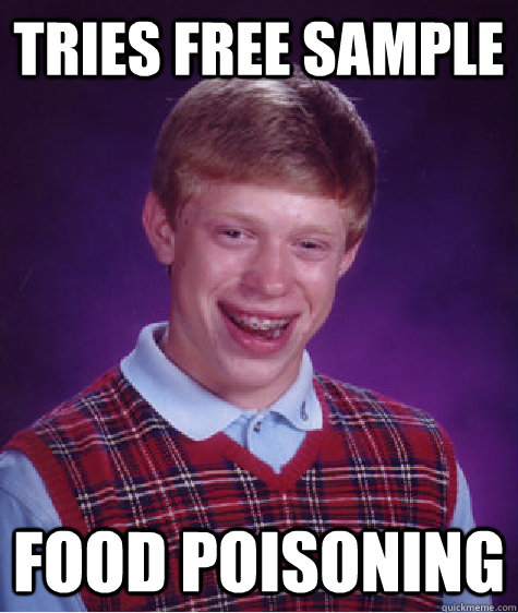Tries free sample Food poisoning  Bad Luck Brian