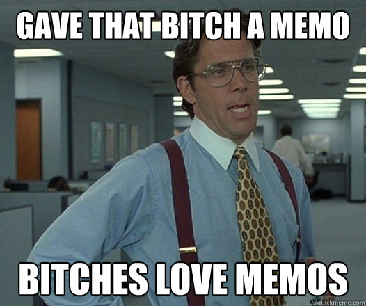 gave that bitch a memo bitches love memos misc quickmeme funny memos