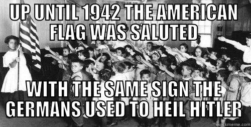 UP UNTIL 1942 THE AMERICAN FLAG WAS SALUTED WITH THE SAME SIGN THE GERMANS USED TO HEIL HITLER Misc
