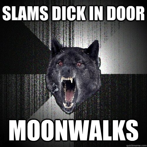 Slams dick in door Moonwalks  Insanity Wolf