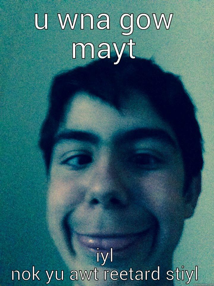 U WNA GOW MAYT IYL NOK YU AWT REETARD STIYL Misc
