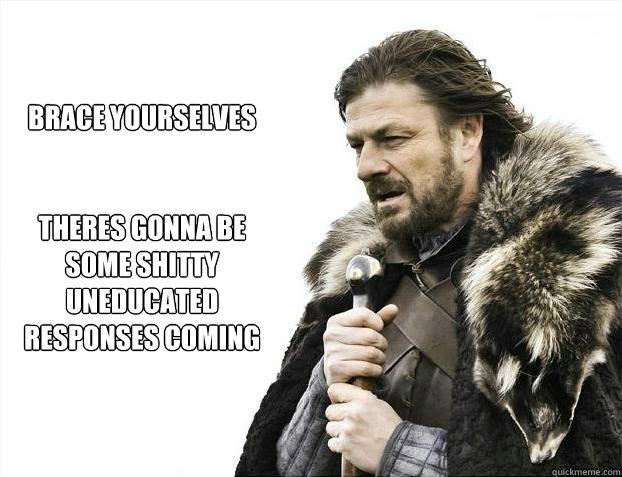 Brace yourselves


Theres gonna be some shitty uneducated responses coming  Brace yourself - muslim claims