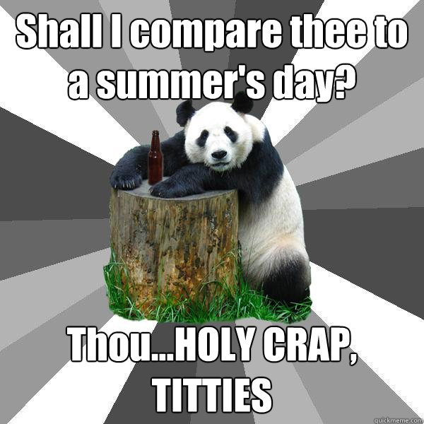 Shall I compare thee to a summer's day? Thou...HOLY CRAP, TITTIES  Pickup-Line Panda
