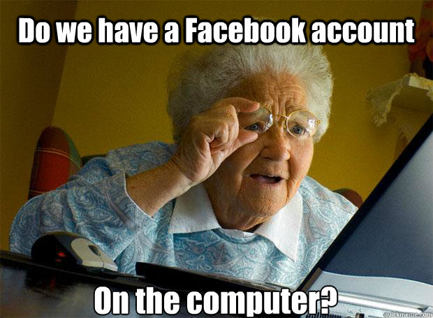Do we have a Facebook account On the computer?    Grandma finds the Internet