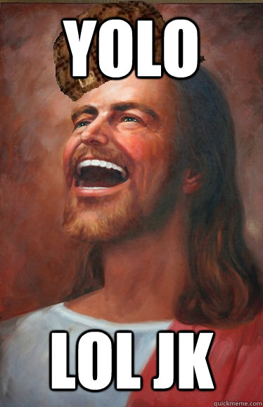 YOLO LOL JK  Scumbag Jesus