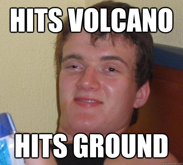 HITS VOLCANO HITS GROUND  10 Guy