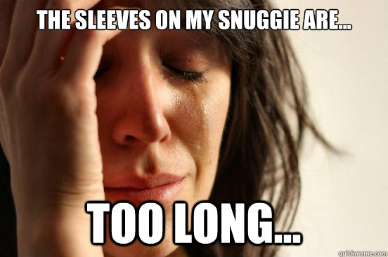The sleeves on my snuggie are... too long...  First World Problems