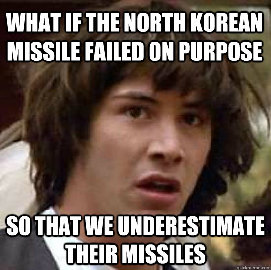what if the north korean missile failed on purpose so that we underestimate their missiles  conspiracy keanu