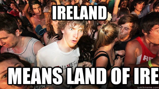 Ireland means land of ire  Sudden Clarity Clarence