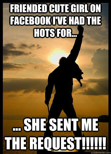 Friended Cute Girl on Facebook I've had the hots for... ... She Sent ME THE REQUEST!!!!!! - Friended Cute Girl on Facebook I've had the hots for... ... She Sent ME THE REQUEST!!!!!!  FREDDY MERCURY CANE
