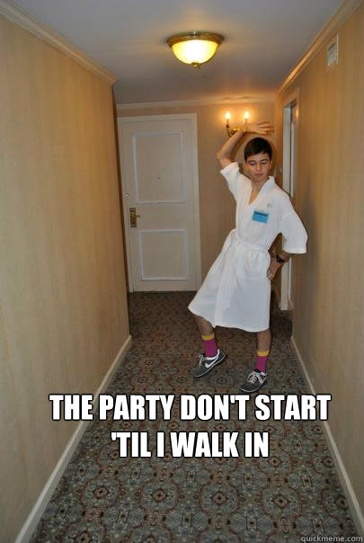The Party don't start
'til i walk in - The Party don't start
'til i walk in  Party Dont Start