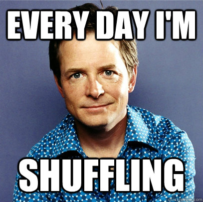 EVERY DAY I'M SHUFFLING  Awesome Michael J Fox