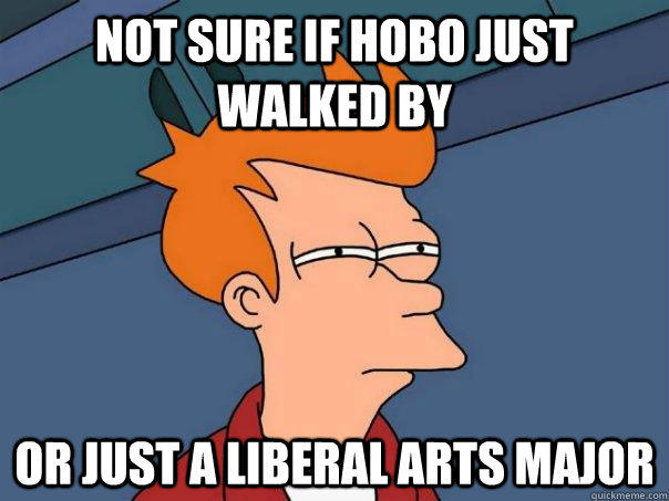not sure if Hobo just walked by or just a liberal arts major - not sure if Hobo just walked by or just a liberal arts major  Futurama Fry