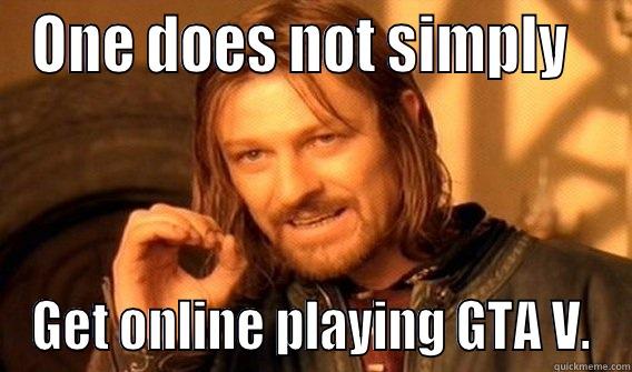 ONE DOES NOT SIMPLY   GET ONLINE PLAYING GTA V. One Does Not Simply