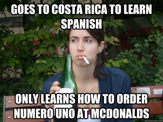 GOES TO COSTA RICA TO LEARN SPANISH ONLY LEARNS HOW TO ORDER NUMERO UNO AT MCDONALDS  Study Abroad Bitch