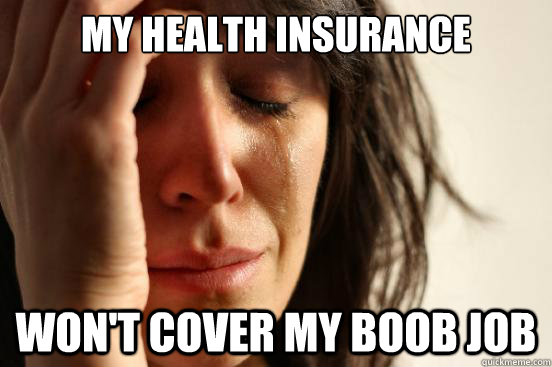 my health insurance won't cover my boob job  First World Problems