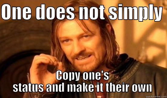 ONE DOES NOT SIMPLY  COPY ONE'S STATUS AND MAKE IT THEIR OWN Boromir