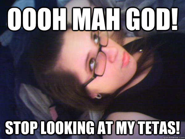 oooh mah god! Stop looking at my tetas! - oooh mah god! Stop looking at my tetas!  Confident Latina