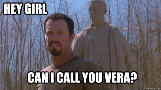 Hey Girl Can I call you Vera?  