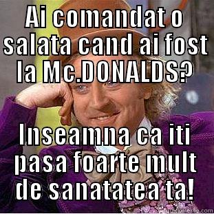 salata sanatoasa - AI COMANDAT O SALATA CAND AI FOST LA MC.DONALDS? INSEAMNA CA ITI PASA FOARTE MULT DE SANATATEA TA! Creepy Wonka