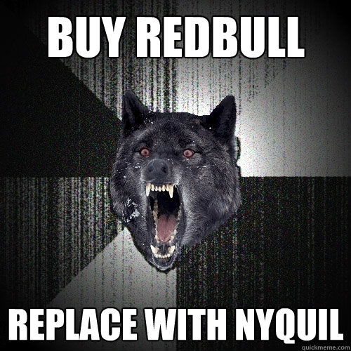 Buy redbull replace with nyquil  Insanity Wolf