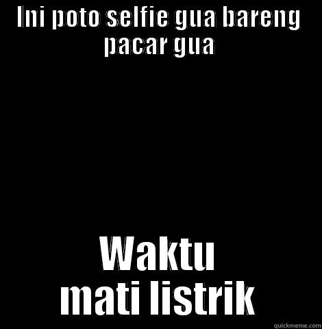 INI POTO SELFIE GUA BARENG PACAR GUA WAKTU MATI LISTRIK Misc