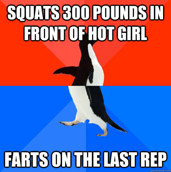 Squats 300 pounds in front of hot girl Farts on the last rep - Squats 300 pounds in front of hot girl Farts on the last rep  Socially Awesome Awkward Penguin