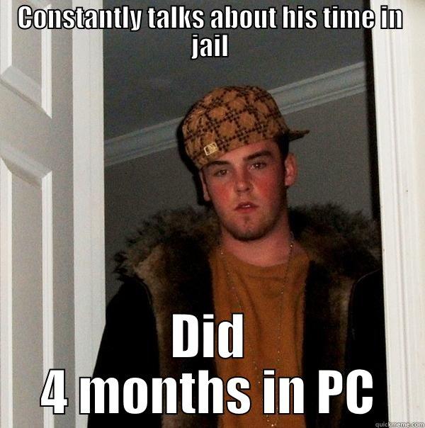 CONSTANTLY TALKS ABOUT HIS TIME IN JAIL DID 4 MONTHS IN PC Scumbag Steve