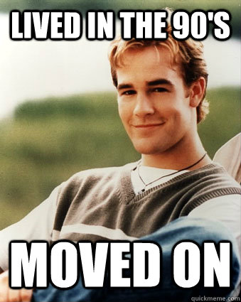 Lived in the 90's Moved on  Late 90s kid advantages