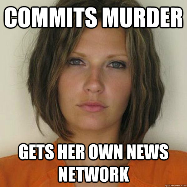 Commits Murder Gets her own news network  Attractive Convict