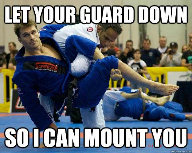 Let your guard down so I can mount you  Ridiculously Photogenic Jiu Jitsu Guy