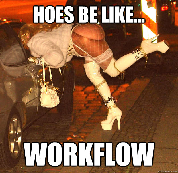 Hoes be like... WORKFLOW - Hoes be like... WORKFLOW  Misc