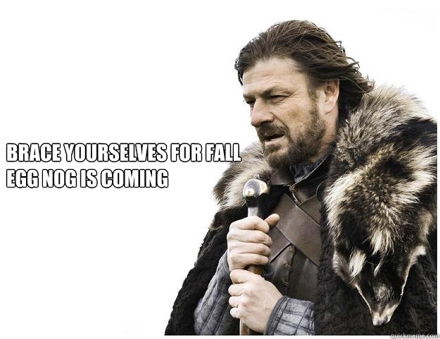 Brace yourselves for fall EGG Nog is coming  Imminent Ned