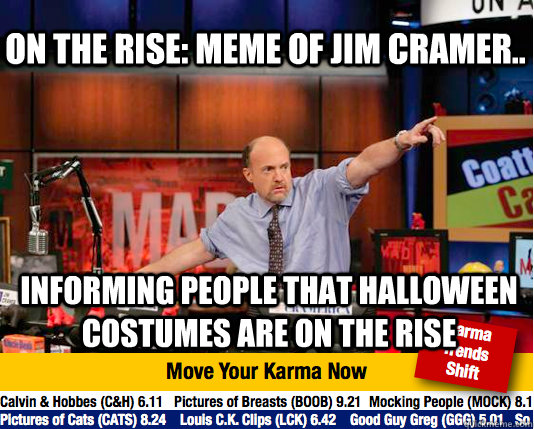 On the rise: meme of Jim Cramer.. informing people that Halloween costumes are on the rise  Mad Karma with Jim Cramer