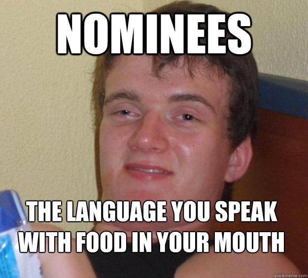 Nominees The language you speak with food in your mouth
 - Nominees The language you speak with food in your mouth
  10 Guy