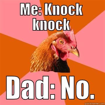 Knock knock jokes with dad - ME: KNOCK KNOCK DAD: NO. Anti-Joke Chicken