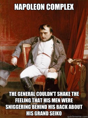 Napoleon Complex The General couldn't shake the feeling that his men were sniggering behind his back about his Grand Seiko - Napoleon Complex The General couldn't shake the feeling that his men were sniggering behind his back about his Grand Seiko  Grand Seiko