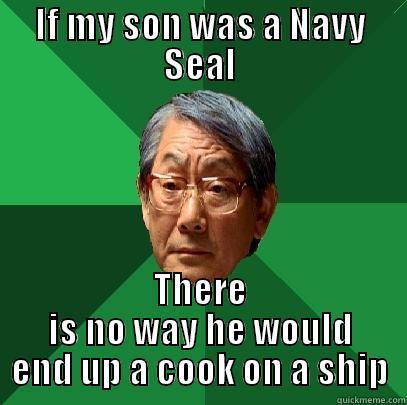 IF MY SON WAS A NAVY SEAL THERE IS NO WAY HE WOULD END UP A COOK ON A SHIP High Expectations Asian Father