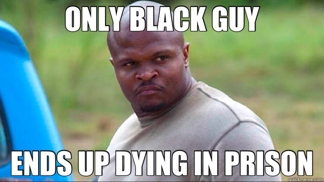 ONLY BLACK GUY ENDS UP DYING IN PRISON  T-Dog