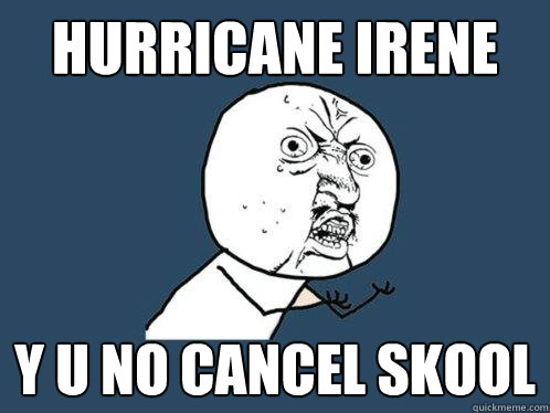 Hurricane Irene y u no cancel skool  Y U No