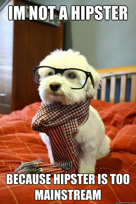 Im not a hipster because hipster is too mainstream  Hipster Dog