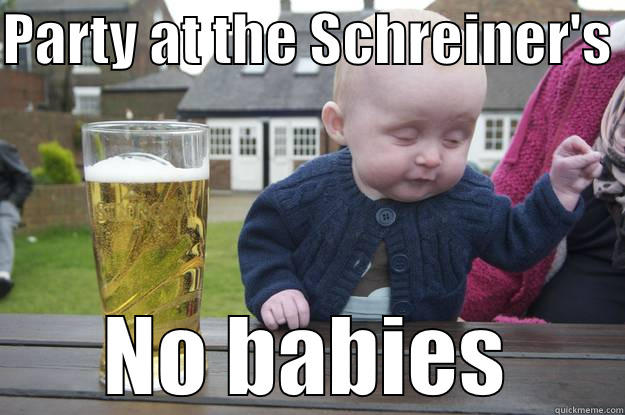 PARTY AT THE SCHREINER'S  NO BABIES drunk baby