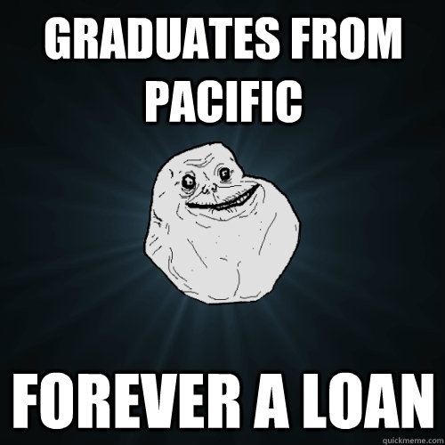 graduates from pacific forever a loan  Forever Alone