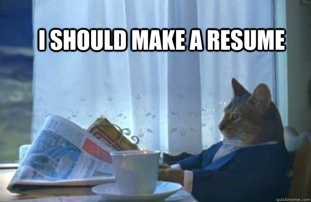 I should make a resume  Sophisticated Cat