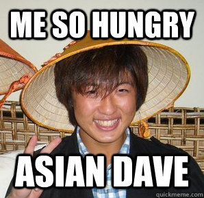 Me so hungry asian dave - Me so hungry asian dave  Asian Dave