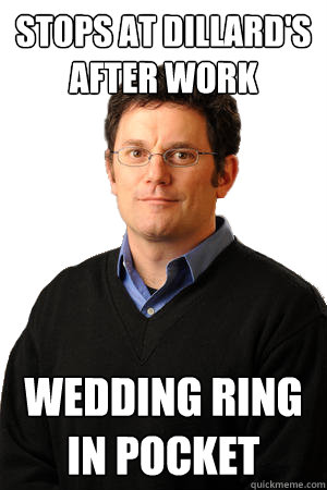 stops at dillard's after work wedding ring in pocket  Repressed Suburban Father
