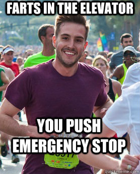 Farts in the elevator You push emergency stop  Ridiculously photogenic guy