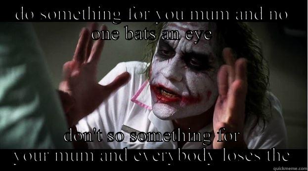 Mother logic - DO SOMETHING FOR YOU MUM AND NO ONE BATS AN EYE DON'T SO SOMETHING FOR YOUR MUM AND EVERYBODY LOSES THEIR MINDS Joker Mind Loss