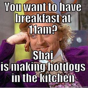 YOU WANT TO HAVE BREAKFAST AT 11AM? SHAI IS MAKING HOTDOGS IN THE KITCHEN Condescending Wonka