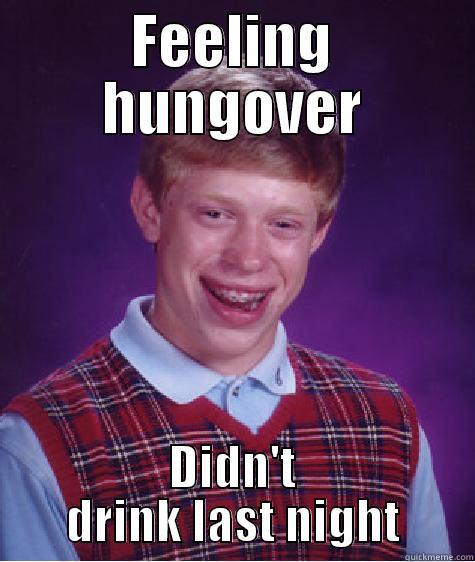 FEELING HUNGOVER DIDN'T DRINK LAST NIGHT Bad Luck Brian